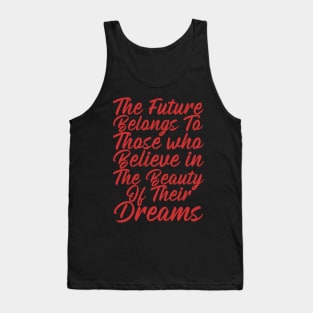 The Future Belongs To Those Who Believe In The Beauty Of Their Dreams Tank Top